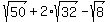 sqrt%2850%29%2B2%2Asqrt%2832%29-sqrt%288%29