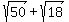 sqrt%2850%29+%2B+sqrt%2818%29