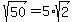 sqrt%2850%29+=+5%2Asqrt%282%29