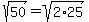 sqrt%2850%29+=+sqrt%282%2A25%29