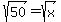 sqrt%2850%29+=+sqrt%28x%29
