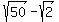 sqrt%2850%29+-+sqrt%282%29