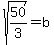 sqrt%2850%2F3%29=b