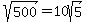 sqrt%28500%29+=+10sqrt%285%29