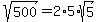 sqrt%28500%29+=+2%2A5%2Asqrt%285%29