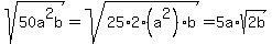 sqrt%2850a%5E2b%29+=+sqrt%2825%2A2%28a%5E2%29b%29+=+5a%2Asqrt%282b%29
