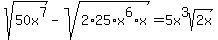 sqrt%2850x%5E7%29+-+sqrt%282%2A25%2Ax%5E6%2Ax%29+=+5x%5E3sqrt%282x%29