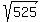 sqrt%28525%29+