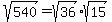 sqrt%28540%29+=+sqrt%2836%29%2Asqrt%2815%29