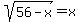 sqrt%2856-x%29+=+x