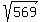 sqrt%28569%29