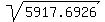 sqrt%285917.6926%29