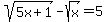 sqrt%285x%2B1%29-sqrt%28x%29=5