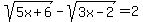 sqrt%285x%2B6%29-sqrt%283x-2%29+=+2