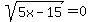 sqrt%285x-15%29=0