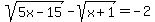 sqrt%285x-15%29-sqrt%28x%2B1%29=-2