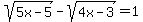 sqrt%285x-5%29-+sqrt%284x-3%29=1