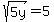 sqrt%285y%29+=+5