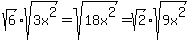 sqrt%286%29%2Asqrt%283x%5E2%29+=+sqrt%2818x%5E2%29+=+sqrt%282%29%2Asqrt%289x%5E2%29