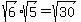 sqrt%286%29%2Asqrt%285%29=sqrt%2830%29