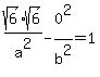 sqrt%286%29%2Asqrt%286%29%2Fa%5E2-0%5E2%2Fb%5E2=1