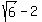 sqrt%286%29-2