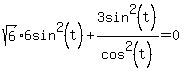 sqrt%286%296sin%5E2%28t%29%2B3sin%5E2%28t%29%2Fcos%5E2%28t%29=0