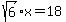 sqrt%286%29x=18
