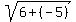 sqrt%286%2B%28-5%29%29