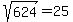 sqrt%28624%29+=+25