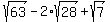 sqrt%2863%29+-+2%2Asqrt%2828%29+%2B+sqrt%287%29