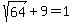 sqrt%2864%29+%2B+9+=+1