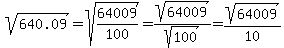 sqrt%28640.09%29=sqrt%2864009%2F100%29=sqrt%2864009%29%2Fsqrt%28100%29=sqrt%2864009%29%2F10
