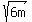 sqrt%286m%29