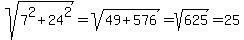 sqrt%287%5E2%2B24%5E2%29=sqrt%2849%2B576%29=sqrt%28625%29=25