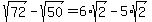 sqrt%2872%29-sqrt%2850%29=6%2Asqrt%282%29-5%2Asqrt%282%29