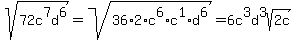 sqrt%2872c%5E7d%5E6%29+=+sqrt%2836%2A2%2Ac%5E6%2Ac%5E1%2Ad%5E6%29+=+6c%5E3d%5E3sqrt%282c%29