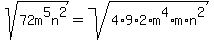 sqrt%2872m%5E5n%5E2%29=sqrt%284%2A9%2A2%2Am%5E4%2Am%2An%5E2%29