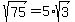 sqrt%2875%29=5%2Asqrt%283%29