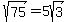 sqrt%2875%29+=+5sqrt%283%29
