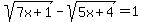sqrt%287x%2B1%29-sqrt%285x%2B4%29=1