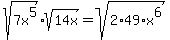 sqrt%287x%5E5%29sqrt%2814x%29=sqrt%282%2A49%2Ax%5E6%29