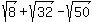 sqrt%288%29+%2B+sqrt%2832%29+-+sqrt%2850%29