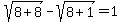 sqrt%288%2B8%29+-+sqrt%288%2B1%29+=+1