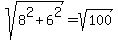 sqrt%288%5E2+%2B+6%5E2%29+=+sqrt%28100%29