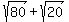 sqrt%2880%29%2Bsqrt%2820%29