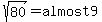 sqrt%2880%29+=+almost+9