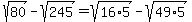 sqrt%2880%29-sqrt%28245%29+=+sqrt%2816%2A5%29-sqrt%2849%2A5%29