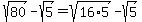 sqrt%2880%29-sqrt%285%29+=+sqrt%2816%2A5%29-sqrt%285%29