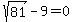 sqrt%2881%29+-+9+=+0